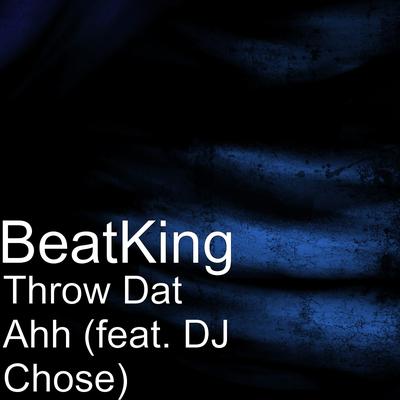 Throw Dat Ahh (feat. DJ Chose) By BeatKing, DJ Chose's cover