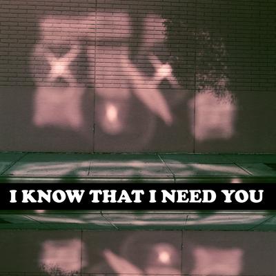 I KNOW THAT I NEED YOU's cover