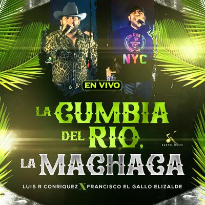 La Cumbia Del Rio, La Machaca (En Vivo) By Luis R Conriquez, Francisco "El Gallo" Elizalde's cover