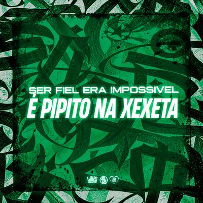 Ser Fiel Era Impossivel, É Pipito na Xexeta's cover