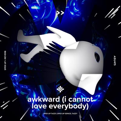 awkward (I cannot love everybody) - sped up + reverb By sped up + reverb tazzy, sped up songs, Tazzy's cover