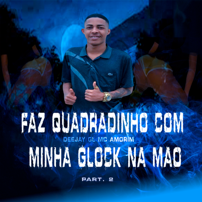 Faz Quadradinho com Minha Glock na Mão PART II By Deejay GL, Mc Amorim's cover