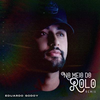 No Meio do Rolo (Remix) By Eduardo Godoy's cover