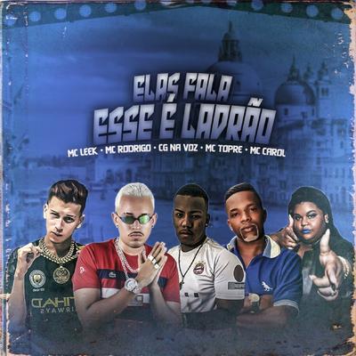 Elas Fala esse é Ladrão By Mc Rodrigo Oficial, MC Leek, CG NA VOZ, Mc Carol, Mc Topre's cover