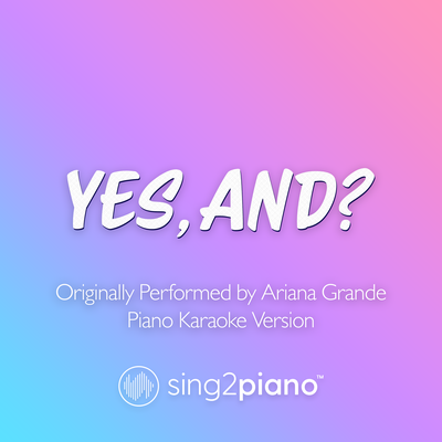 yes, and? (Originally Performed by Ariana Grande) (Piano Karaoke Version)'s cover