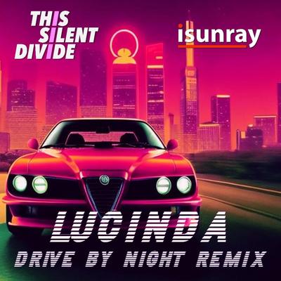 Lucinda (isunray Remix Drive by Night Version) By This Silent Divide, isunray's cover