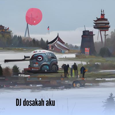 Dj Dosakah Aku's cover