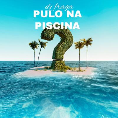 PULO NA PISCINA By DJ FRAGA's cover