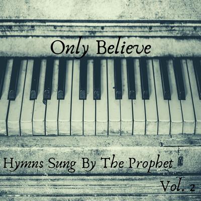 Only Believe: Hymns Sung By The Prophet, Vol. 2's cover