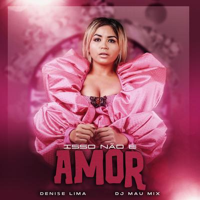 Isso Não É Amor By Denise Lima, DJ Mau Mix's cover