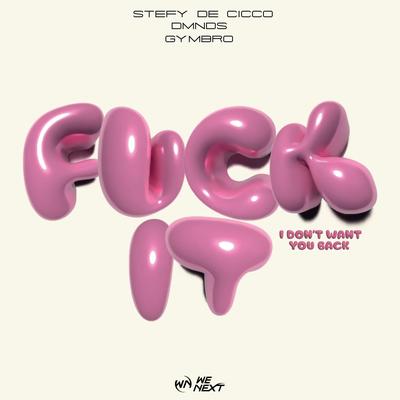 FUCK IT (I Don't Want You Back) By Stefy De Cicco, DMNDS, Gymbro's cover