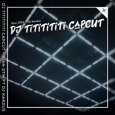 DJ Tititititi Capcut (feat. dj kardus) By Rian DTM, DJ Kardus's cover