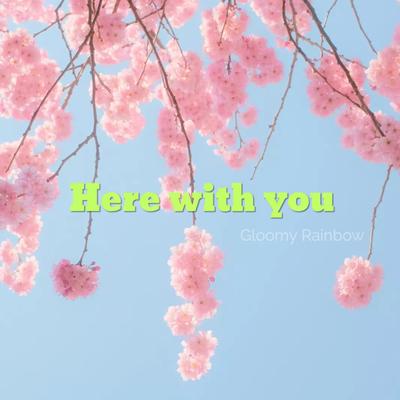 Here With You By Gloomy rainbow's cover