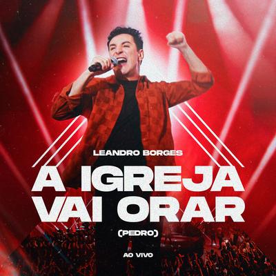 A Igreja Vai Orar (Pedro) (Ao vivo) By Leandro Borges's cover