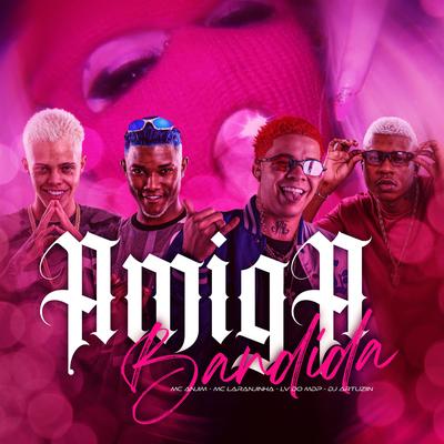 Amiga Bandida By Mc Anjim, Dj Lv Mdp, Mc Laranjinha, Dj Arthuziin's cover