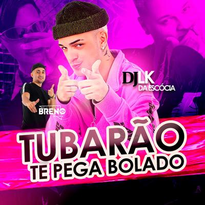 O Tubarão Te Pega Bolado By Dj LK da Escócia, DJ Breno's cover