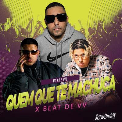 Quem Que Te Machuca X Beat de VV By Dj Douglas Cardoso, MC PH, WIU's cover