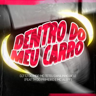 Mtg - Dentro do Meu Carro By MC Teteu, Dj Tj Do Mdp, Mc Aleff, DJ TH DO PRIMEIRO, DJ Danilinho Beat's cover