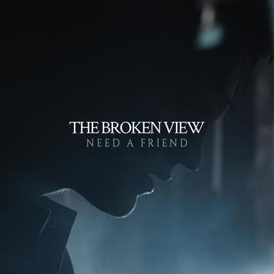 Need A Friend By The Broken View's cover