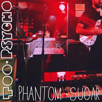 TOO PSYCHO By Phantom Sugar's cover