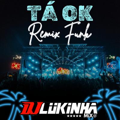 Tá Ok (Remix Funk) By DJ Lukinha Mix's cover