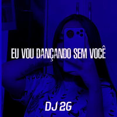 Eu Vou Dançando Sem Você By DJ 2G's cover