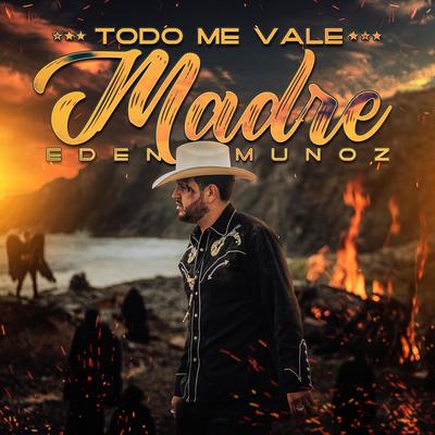 todo me vale madre By Eden Muñoz's cover