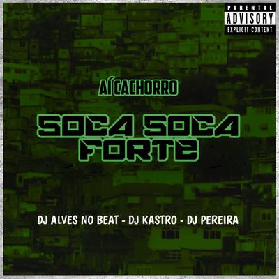 Aí Cachorro Soca Soca Forte By Dj Alves no Beat, Dj Kastro, Dj Pereira's cover