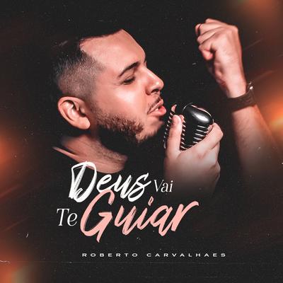 Deus Vai Te Guiar (Acústico) By Roberto Carvalhaes's cover