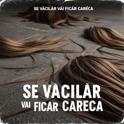 Se vacilar vai ficar Careca's cover