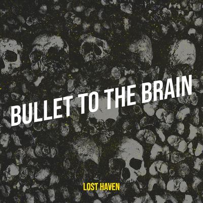 Bullet to the Brain By Lost Haven's cover