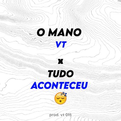 O Mano VT x Tudo Aconteceu By Prod. VT 015's cover