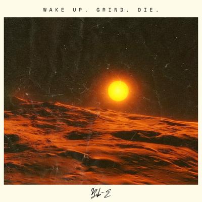Wake Up. Grind. Die. By Bob-E's cover