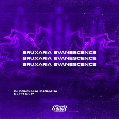 Bruxaria Evanescence By DJ BONEKINHA IRAQUIANA, DJ PH DA 17's cover