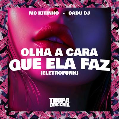 Olha a Cara Que Ela Faz (Eletrofunk) By Mc Kitinho, Cadu DJ, Tropa dos Cria's cover