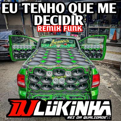 Eu Tenho Que Me Decidir (Remix Funk) By DJ Lukinha Mix's cover