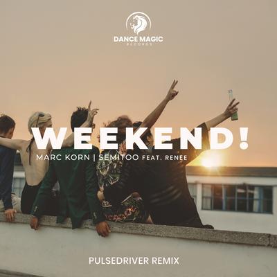 Weekend! (Pulsedriver Extended Remix) By Marc Korn, Semitoo, RENEE, Pulsedriver's cover