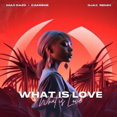 What Is Love (Ojax Remix) By Max Oazo, Camishe, Ojax's cover
