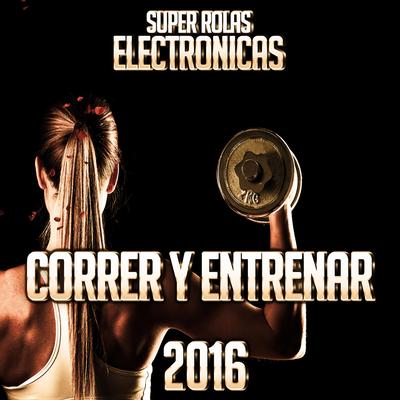 Super Rolas Electronicas Correr y Entrenar 2016's cover