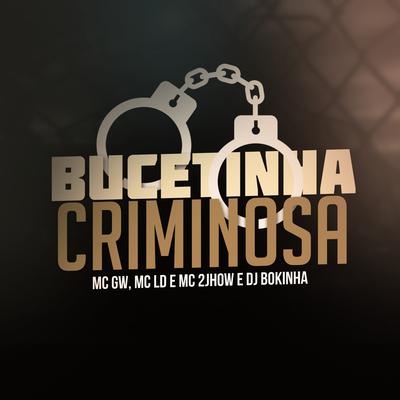 Bucetinha Criminosa By DJ Bokinha, MC 2jhow, MC LD, Mc Gw's cover