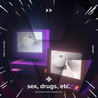 sex, drugs, etc.  - sped up + reverb By sped up + reverb tazzy, sped up songs, Tazzy's cover