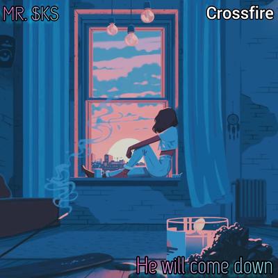 He Will Come Down (Crossfire) By MR. $KS's cover