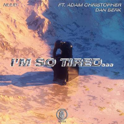 i'm so tired (feat. Adam Christopher) By Nuud, Dan Berk, Adam Christopher's cover