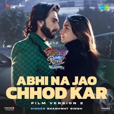 Abhi Na Jao Chhod Kar - Film Version 2 (From "Rocky Aur Rani Kii Prem Kahaani")'s cover