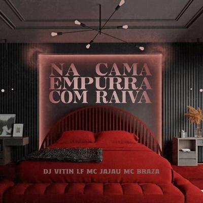 Na Cama Empurra Com Raiva By Dj Vitin LF, Mc Jajau, Mc Braza's cover