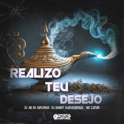 Realizo Teu Desejo By DJ JM DA IGREJINHA, Dj Danny Albuquerque, Mc CAITAN's cover