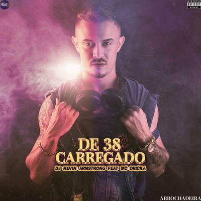 De 38 Carregado Arrochadeira (feat. Mc Dricka) (feat. Mc Dricka) By Dj Kevin Oficial, Mc Dricka's cover
