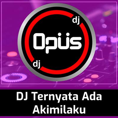 Dj Ternyata Ada Akimilaku By DJ Opus's cover