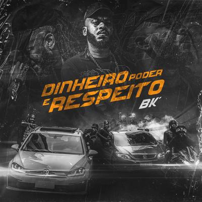 Dinheiro, Poder, Respeito By BK's cover