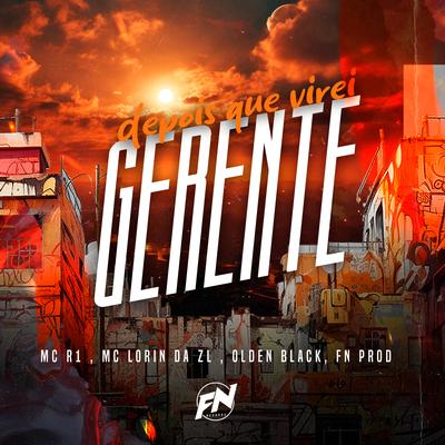 Depois que virei Gerente By MC LORIN DA ZL, MC R1, Olden Black, FN PROD's cover